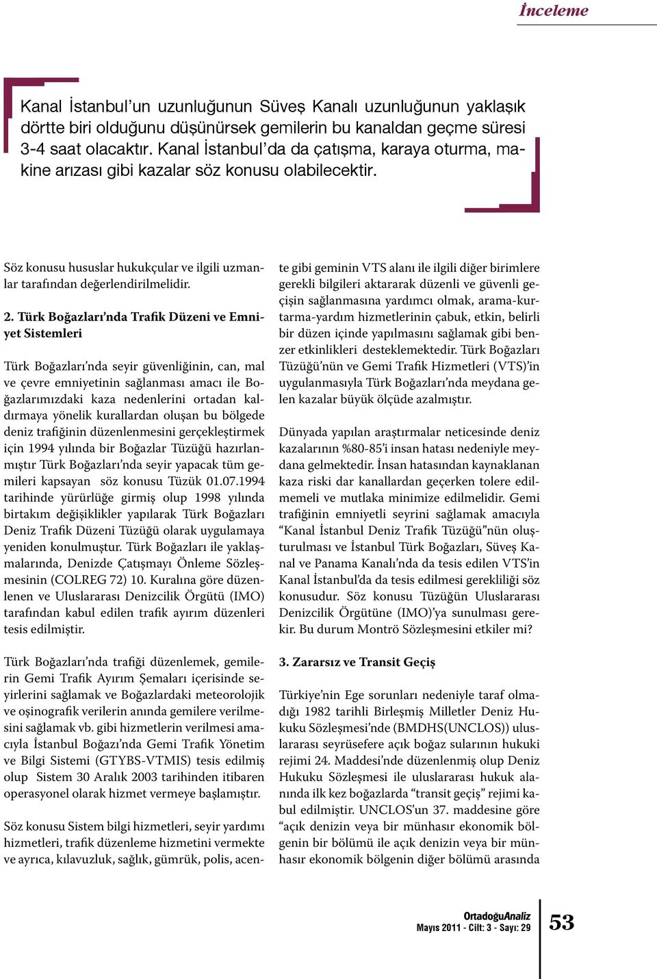 Türk Boğazları nda Trafik Düzeni ve Emniyet Sistemleri Türk Boğazları nda seyir güvenliğinin, can, mal ve çevre emniyetinin sağlanması amacı ile Boğazlarımızdaki kaza nedenlerini ortadan kaldırmaya