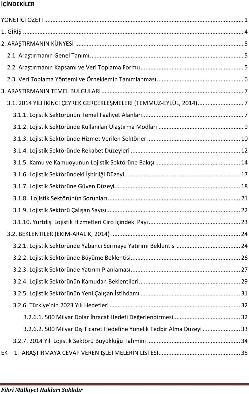 .. 7 3.1.2. Lojistik Sektöründe Kullanılan Ulaştırma Modları... 9 3.1.3. Lojistik Sektöründe Hizmet Verilen Sektörler... 1 3.1.4. Lojistik Sektöründe Rekabet Düzeyleri... 12 3.1.5.