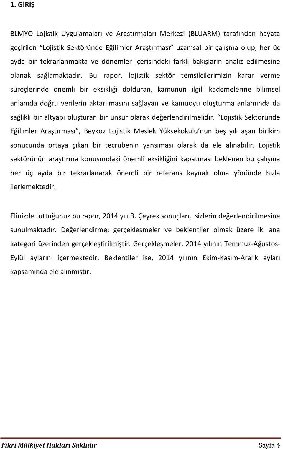 Bu rapor, lojistik sektör temsilcilerimizin karar verme süreçlerinde önemli bir eksikliği dolduran, kamunun ilgili kademelerine bilimsel anlamda doğru verilerin aktarılmasını sağlayan ve kamuoyu