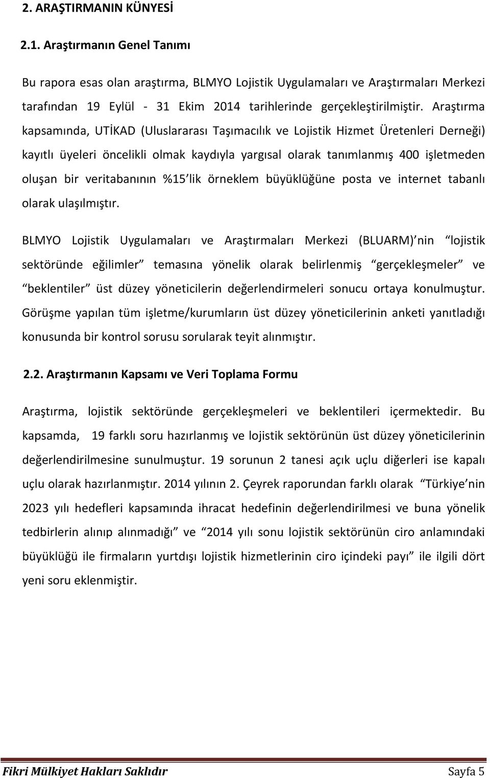 Araştırma kapsamında, UTİKAD (Uluslararası Taşımacılık ve Lojistik Hizmet Üretenleri Derneği) kayıtlı üyeleri öncelikli olmak kaydıyla yargısal olarak tanımlanmış 4 işletmeden oluşan bir