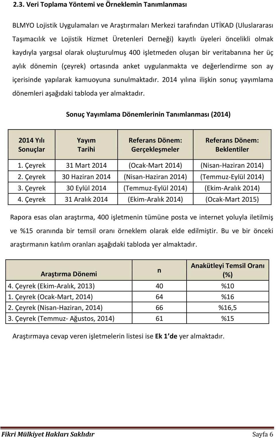 yapılarak kamuoyuna sunulmaktadır. 214 yılına ilişkin sonuç yayımlama dönemleri aşağıdaki tabloda yer almaktadır.