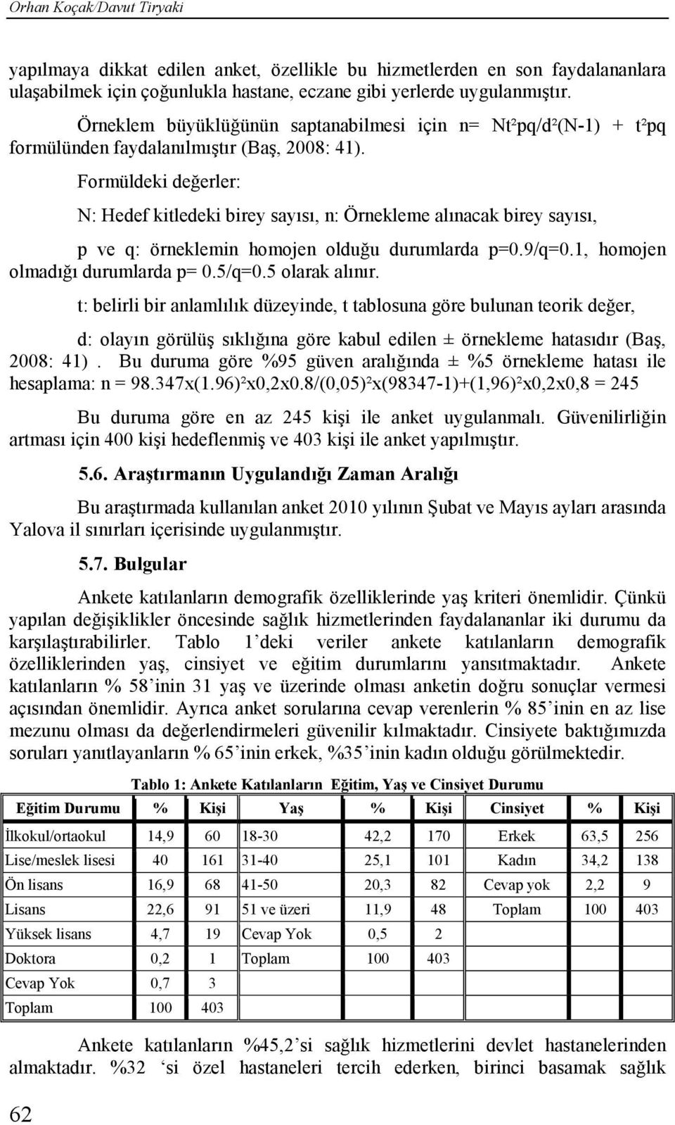 62 Formüldeki değerler: N: Hedef kitledeki birey sayısı, n: Örnekleme alınacak birey sayısı, p ve q: örneklemin homojen olduğu durumlarda p=0.9/q=0.1, homojen olmadığı durumlarda p= 0.5/q=0.