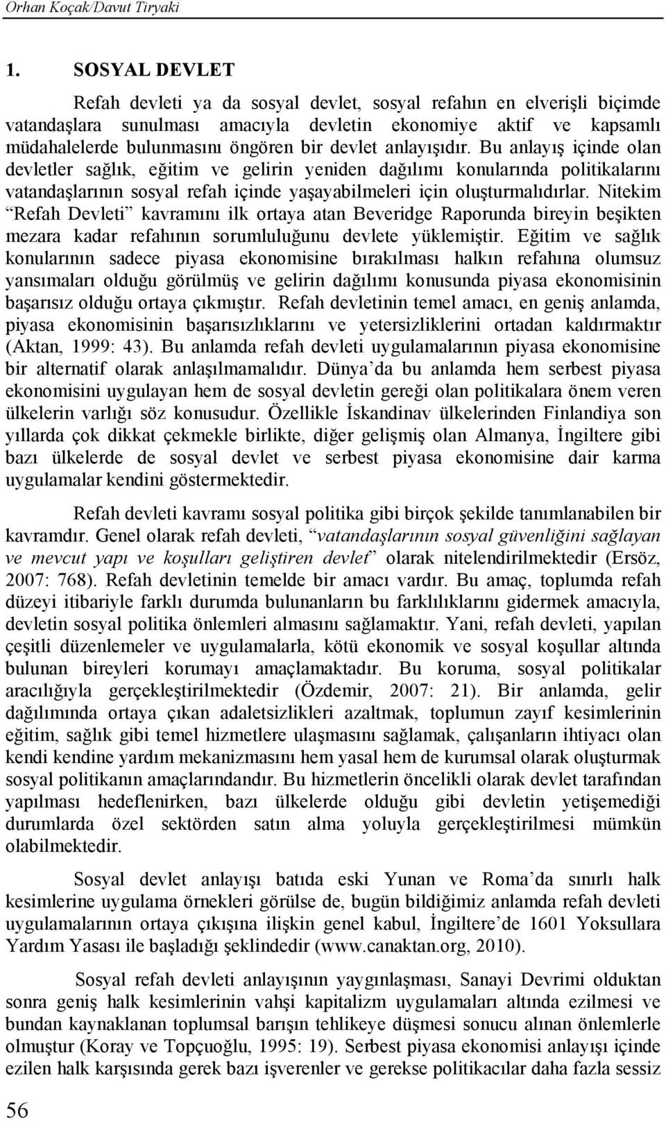 anlayışıdır. Bu anlayış içinde olan devletler sağlık, eğitim ve gelirin yeniden dağılımı konularında politikalarını vatandaşlarının sosyal refah içinde yaşayabilmeleri için oluşturmalıdırlar.