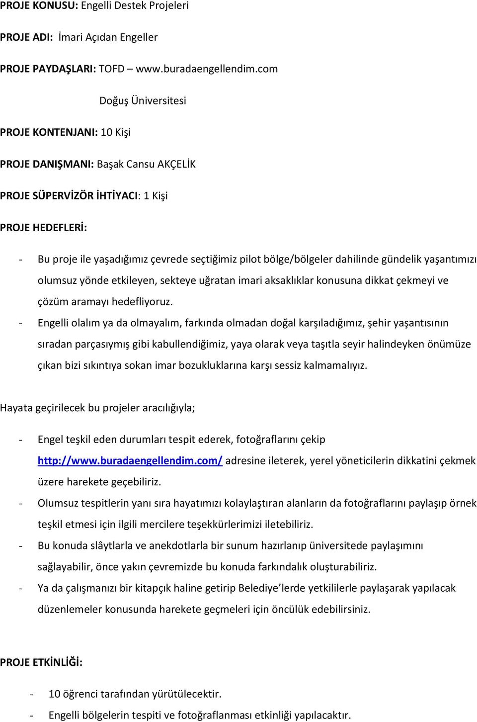 bölge/bölgeler dahilinde gündelik yaşantımızı olumsuz yönde etkileyen, sekteye uğratan imari aksaklıklar konusuna dikkat çekmeyi ve çözüm aramayı hedefliyoruz.