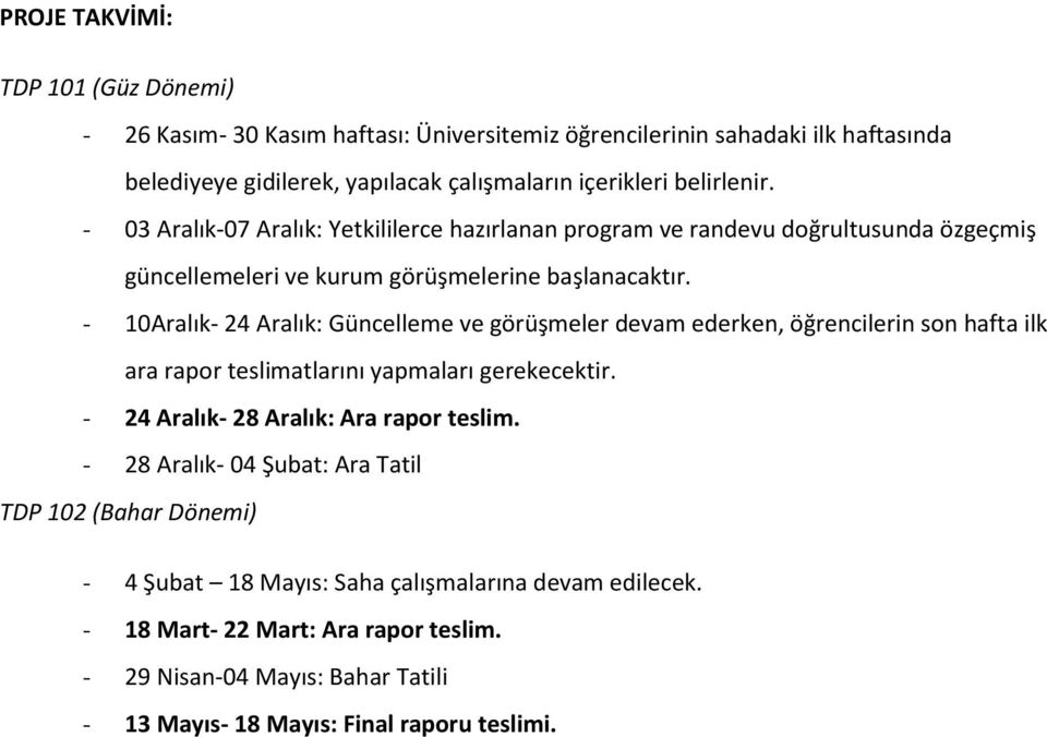 - 10Aralık- 24 Aralık: Güncelleme ve görüşmeler devam ederken, öğrencilerin son hafta ilk ara rapor teslimatlarını yapmaları gerekecektir. - 24 Aralık- 28 Aralık: Ara rapor teslim.