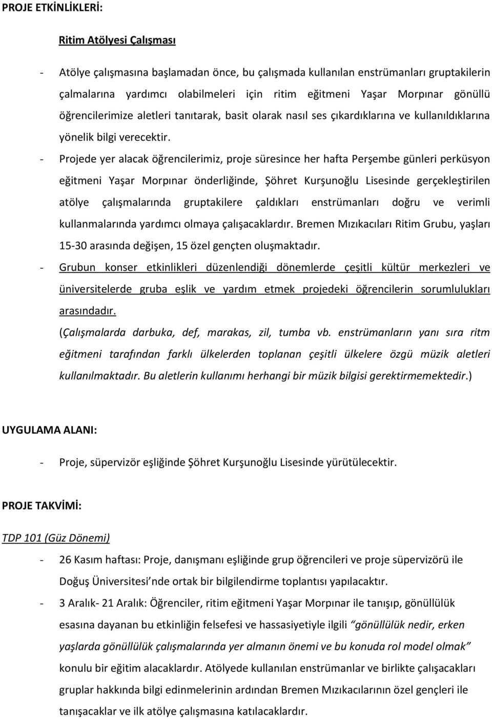 - Projede yer alacak öğrencilerimiz, proje süresince her hafta Perşembe günleri perküsyon eğitmeni Yaşar Morpınar önderliğinde, Şöhret Kurşunoğlu Lisesinde gerçekleştirilen atölye çalışmalarında