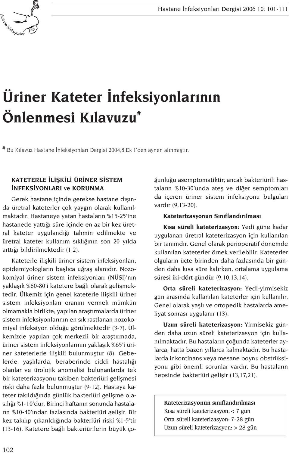 Hastaneye yatan hastalar n %15-25 ine hastanede yatt süre içinde en az bir kez üretral kateter uyguland tahmin edilmekte ve üretral kateter kullan m s kl n n son 20 y lda artt bildirilmektedir (1,2).