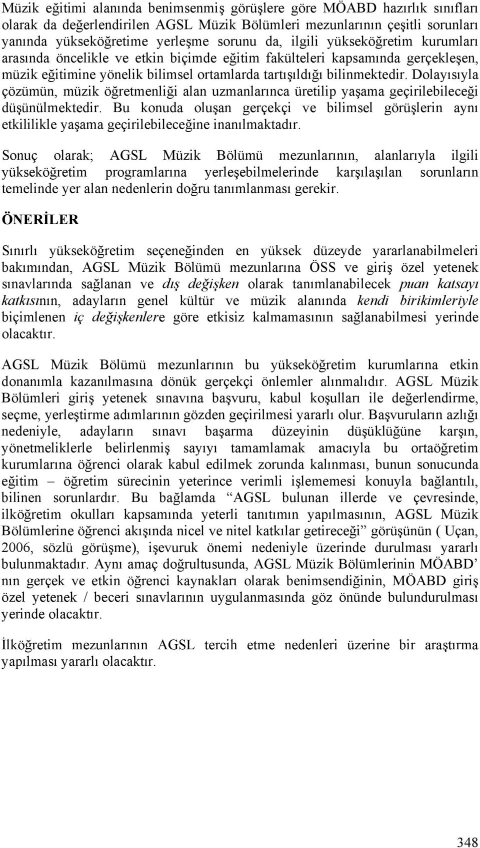 Dolayısıyla çözümün, müzik öğretmenliği alan uzmanlarınca üretilip yaşama geçirilebileceği düşünülmektedir.