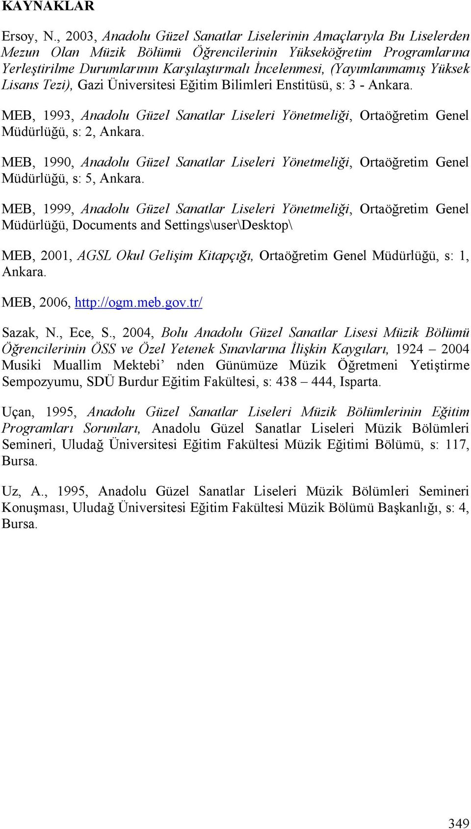 (Yayımlanmamış Yüksek Tezi), Gazi Üniversitesi Eğitim Bilimleri Enstitüsü, s: 3 - Ankara. MEB, 1993, Anadolu Güzel Sanatlar Liseleri Yönetmeliği, Ortaöğretim Genel Müdürlüğü, s: 2, Ankara.