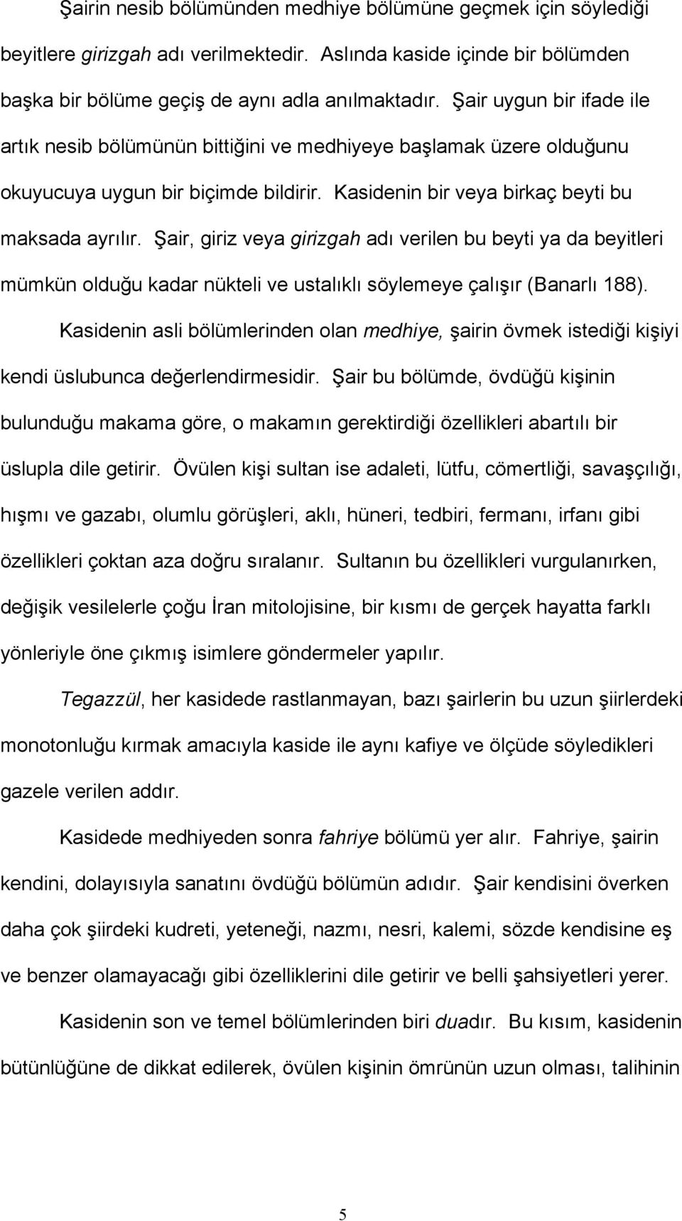 Şair, giriz veya girizgah adı verilen bu beyti ya da beyitleri mümkün olduğu kadar nükteli ve ustalıklı söylemeye çalışır (Banarlı 188).