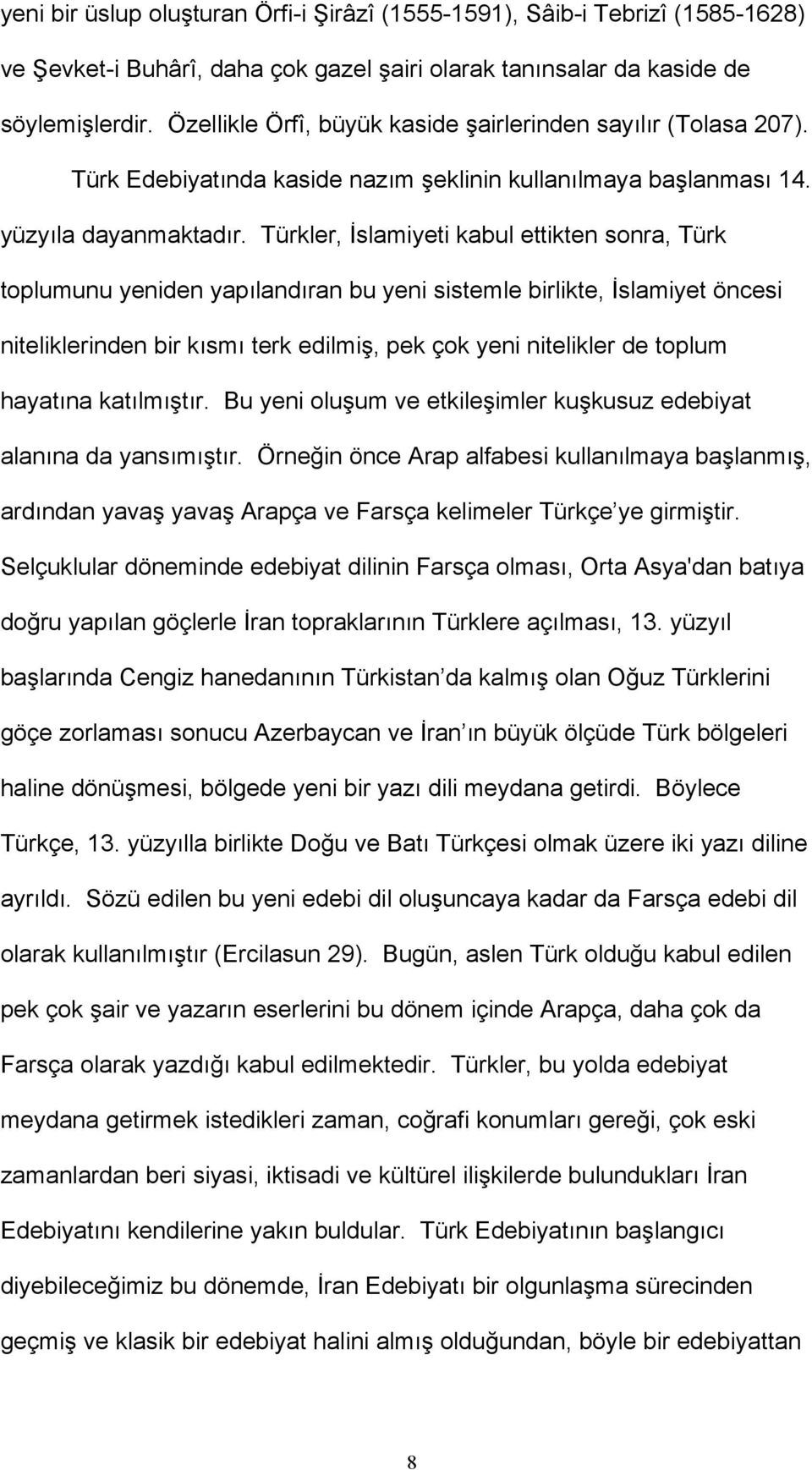 Türkler, İslamiyeti kabul ettikten sonra, Türk toplumunu yeniden yapılandıran bu yeni sistemle birlikte, İslamiyet öncesi niteliklerinden bir kısmı terk edilmiş, pek çok yeni nitelikler de toplum