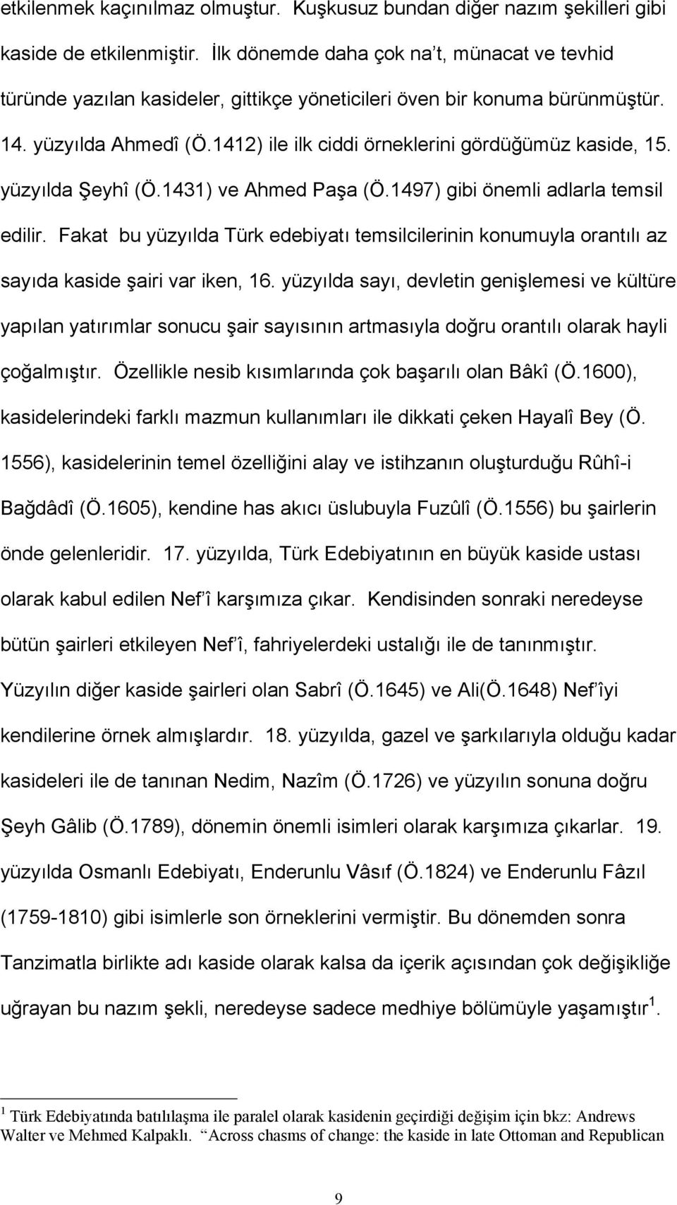 yüzyılda Şeyhî (Ö.1431) ve Ahmed Paşa (Ö.1497) gibi önemli adlarla temsil edilir. Fakat bu yüzyılda Türk edebiyatı temsilcilerinin konumuyla orantılı az sayıda kaside şairi var iken, 16.