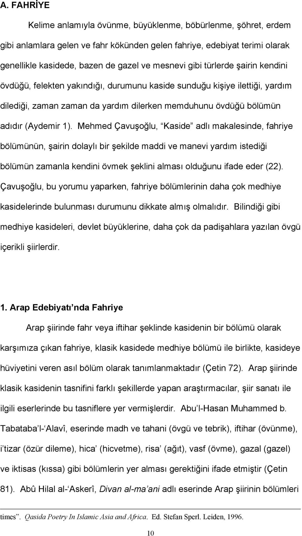 Mehmed Çavuşoğlu, Kaside adlı makalesinde, fahriye bölümünün, şairin dolaylı bir şekilde maddi ve manevi yardım istediği bölümün zamanla kendini övmek şeklini alması olduğunu ifade eder (22).