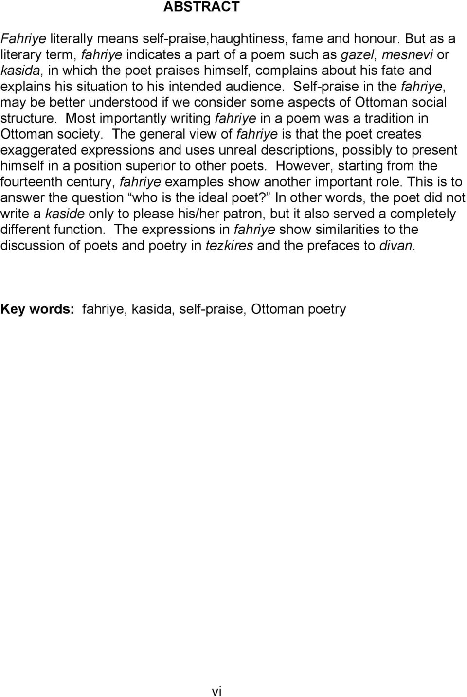 audience. Self-praise in the fahriye, may be better understood if we consider some aspects of Ottoman social structure. Most importantly writing fahriye in a poem was a tradition in Ottoman society.