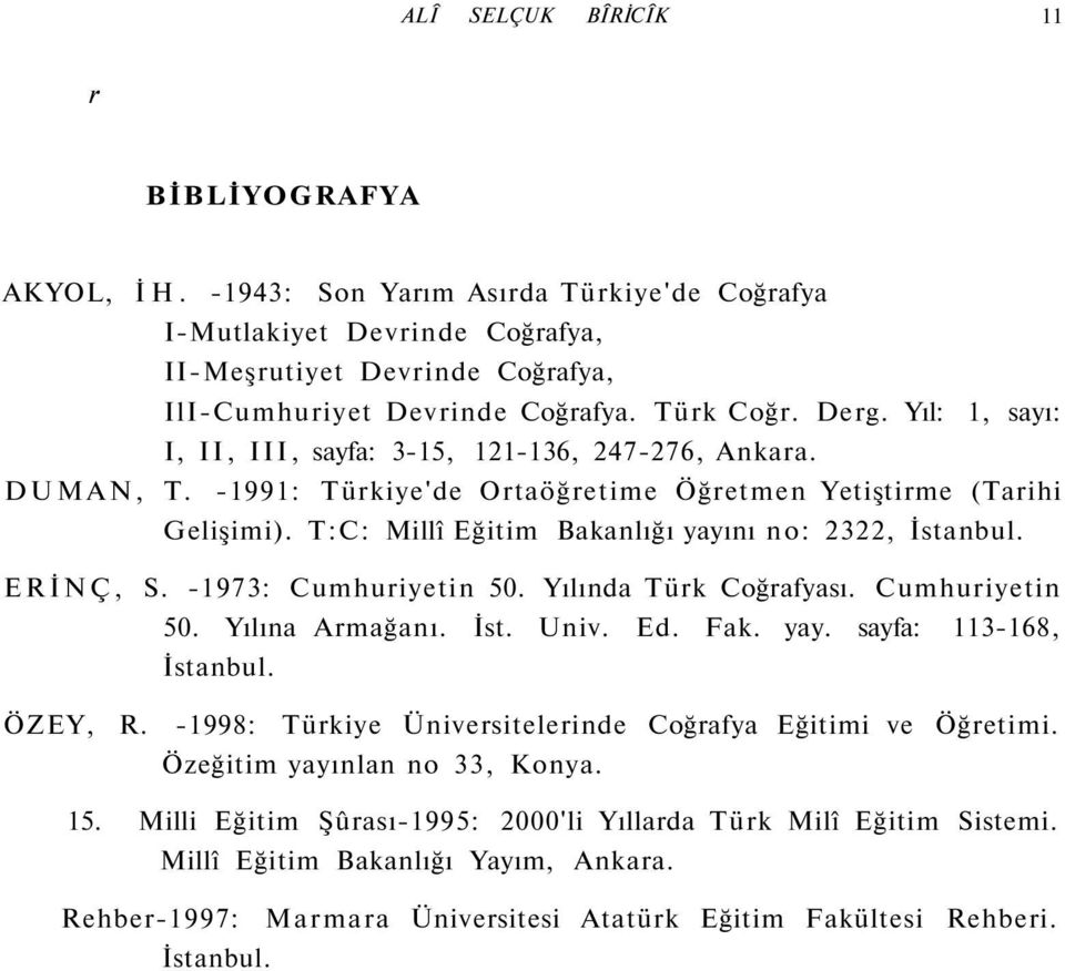 T:C: Millî Eğitim Bakanlığı yayını no: 2322, İstanbul. ERİNÇ, S. -1973: Cumhuriyetin 50. Yılında Türk Coğrafyası. Cumhuriyetin 50. Yılına Armağanı. İst. Univ. Ed. Fak. yay. sayfa: 113-168, İstanbul.