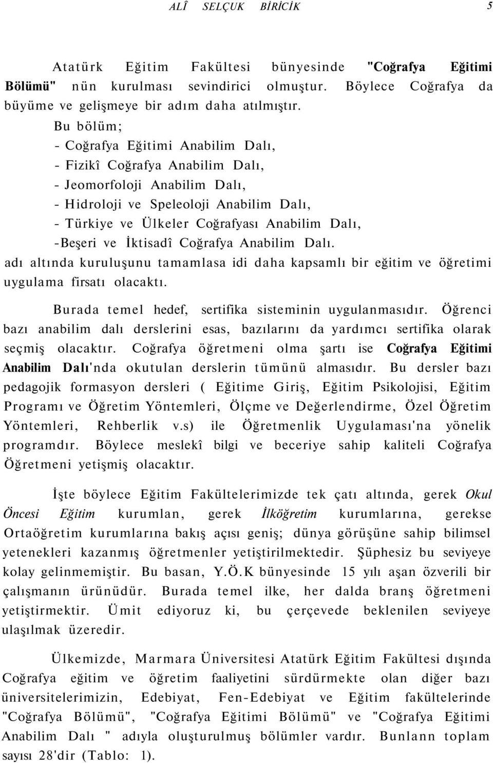 -Beşeri ve İktisadî Coğrafya Anabilim Dalı. adı altında kuruluşunu tamamlasa idi daha kapsamlı bir eğitim ve öğretimi uygulama firsatı olacaktı.