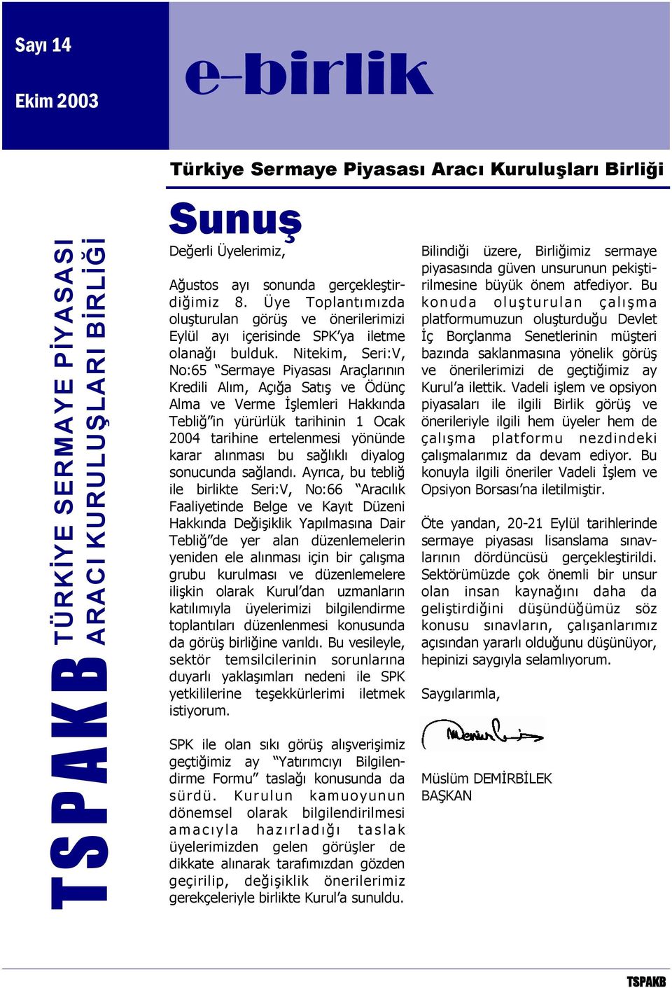 Nitekim, Seri:V, No:65 Sermaye Piyasası Araçlarının Kredili Alım, Açığa Satış ve Ödünç Alma ve Verme İşlemleri Hakkında Tebliğ in yürürlük tarihinin 1 Ocak 2004 tarihine ertelenmesi yönünde karar