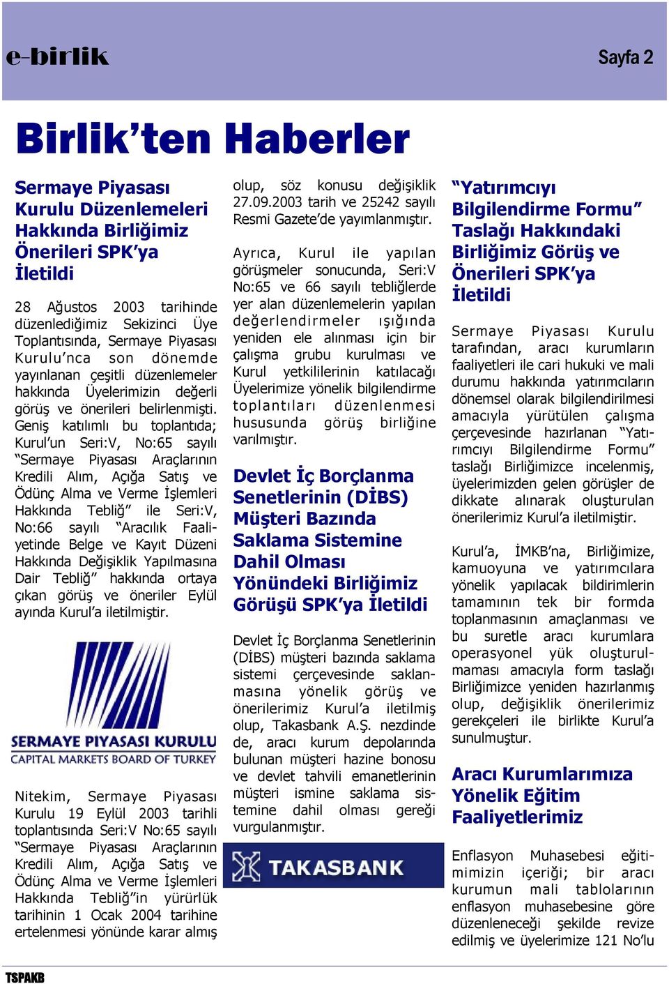 Geniş katılımlı bu toplantıda; Kurul un Seri:V, No:65 sayılı Sermaye Piyasası Araçlarının Kredili Alım, Açığa Satış ve Ödünç Alma ve Verme İşlemleri Hakkında Tebliğ ile Seri:V, No:66 sayılı Aracılık