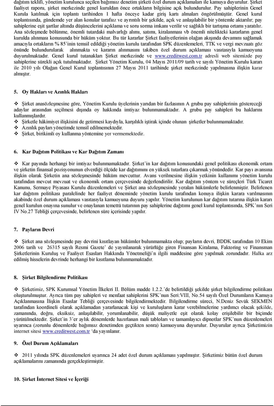 Pay sahiplerinin Genel Kurula katılmak için toplantı tarihinden 1 hafta önceye kadar giriş kartı almaları öngörülmüştür.