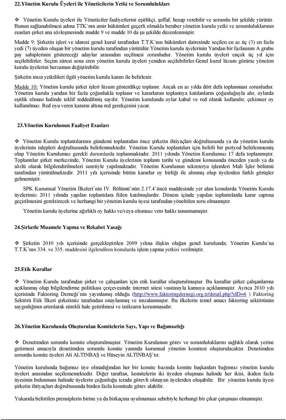 Madde 9: Şirketin işleri ve idaresi genel kurul tarafından T.T.K nın hükümleri dairesinde seçilen en az üç (3) en fazla yedi (7) üyeden oluşan bir yönetim kurulu tarafından yürütülür.