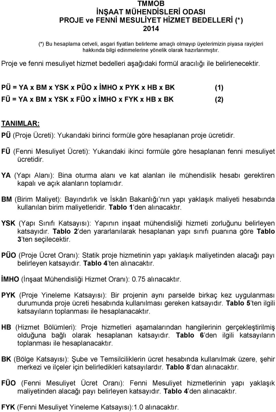 PÜ = YA x BM x YSK x PÜO x İMHO x PYK x HB x BK (1) FÜ = YA x BM x YSK x FÜO x İMHO x FYK x HB x BK (2) TANIMLAR: PÜ (Proje Ücreti): Yukarıdaki birinci formüle göre hesaplanan proje ücretidir.