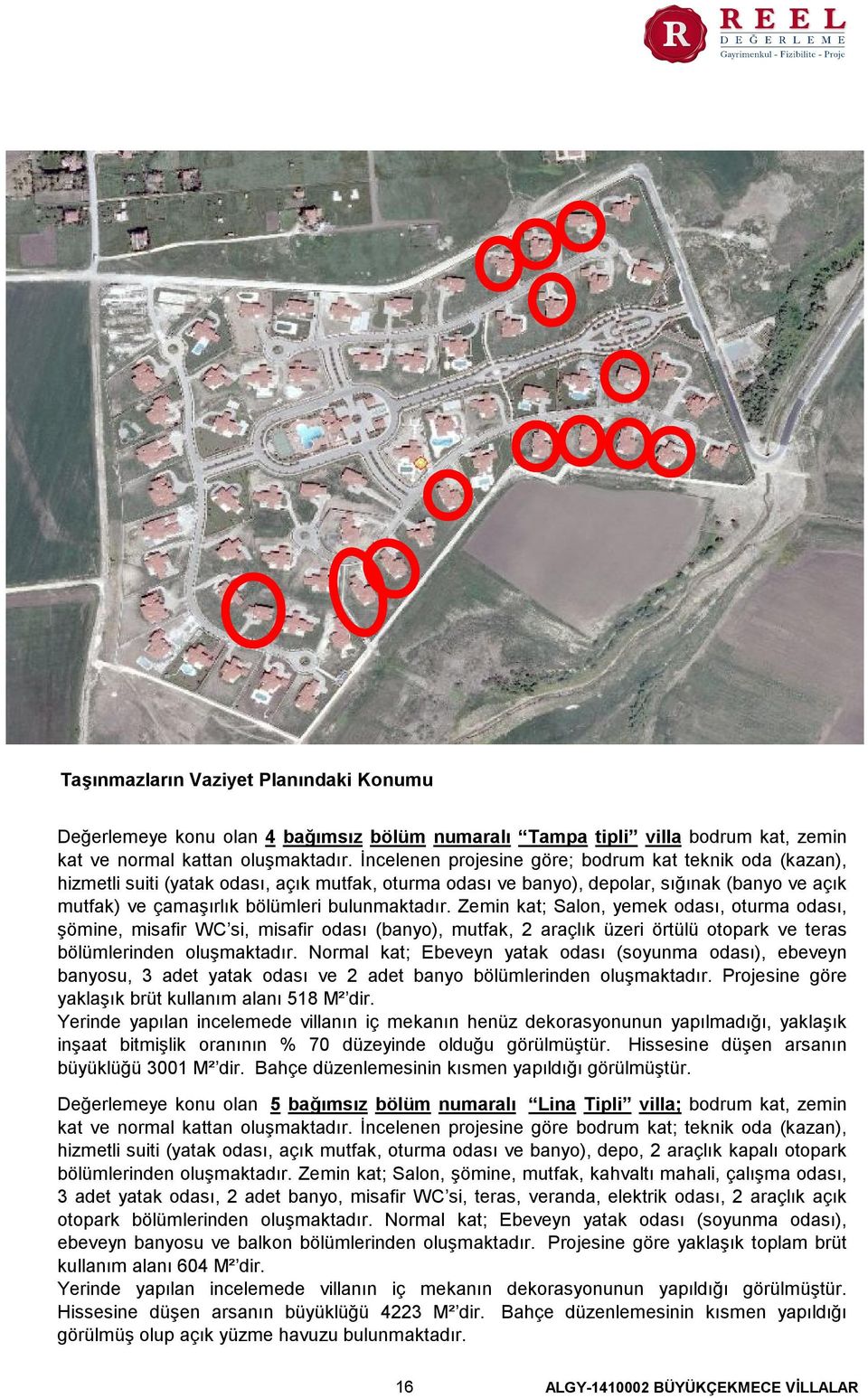 bulunmaktadır. Zemin kat; Salon, yemek odası, oturma odası, şömine, misafir WC si, misafir odası (banyo), mutfak, 2 araçlık üzeri örtülü otopark ve teras bölümlerinden oluşmaktadır.