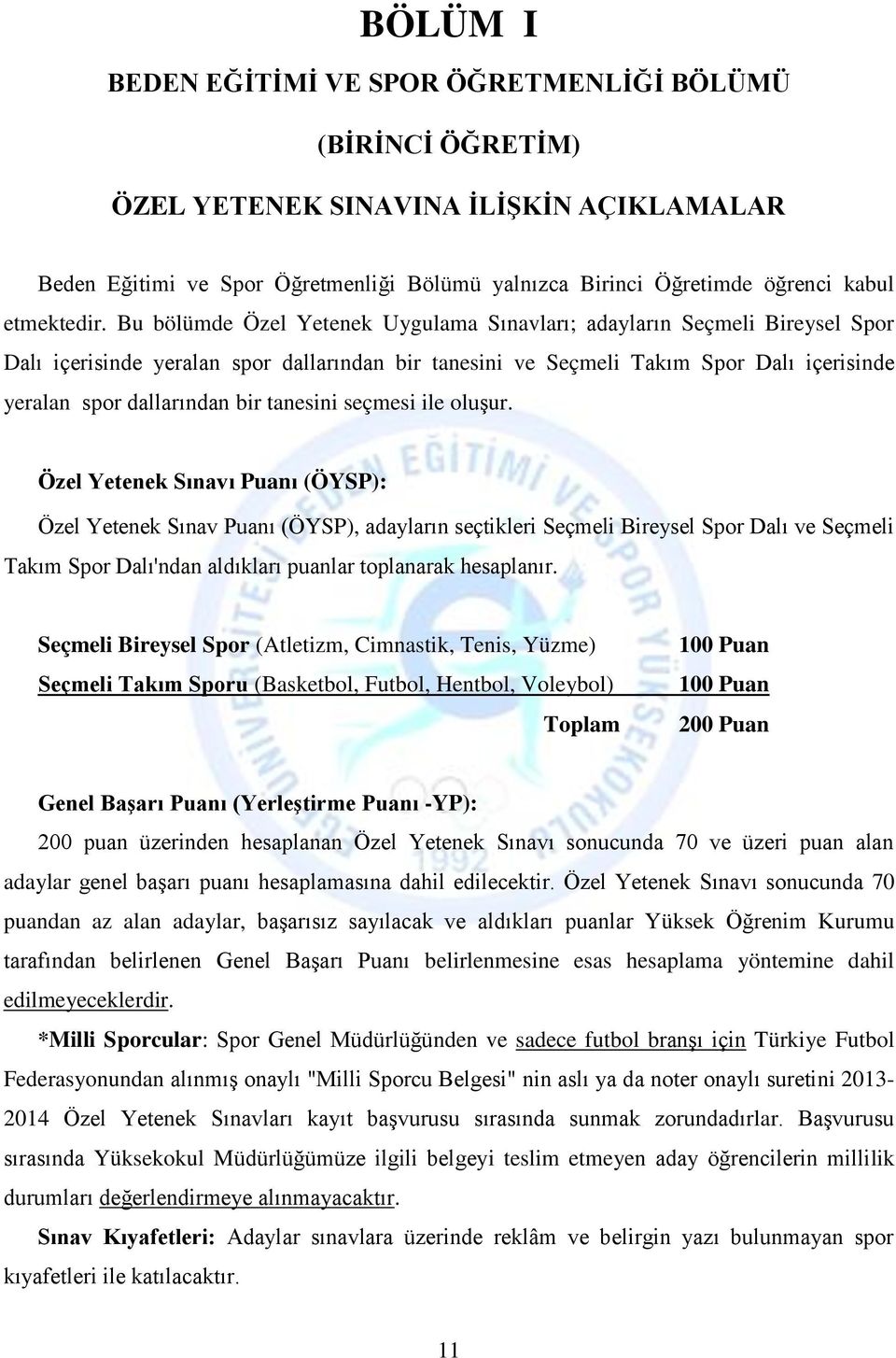 Bu bölümde Özel Yetenek Uygulama Sınavları; adayların Seçmeli Bireysel Spor Dalı içerisinde yeralan spor dallarından bir tanesini ve Seçmeli Takım Spor Dalı içerisinde yeralan spor dallarından bir