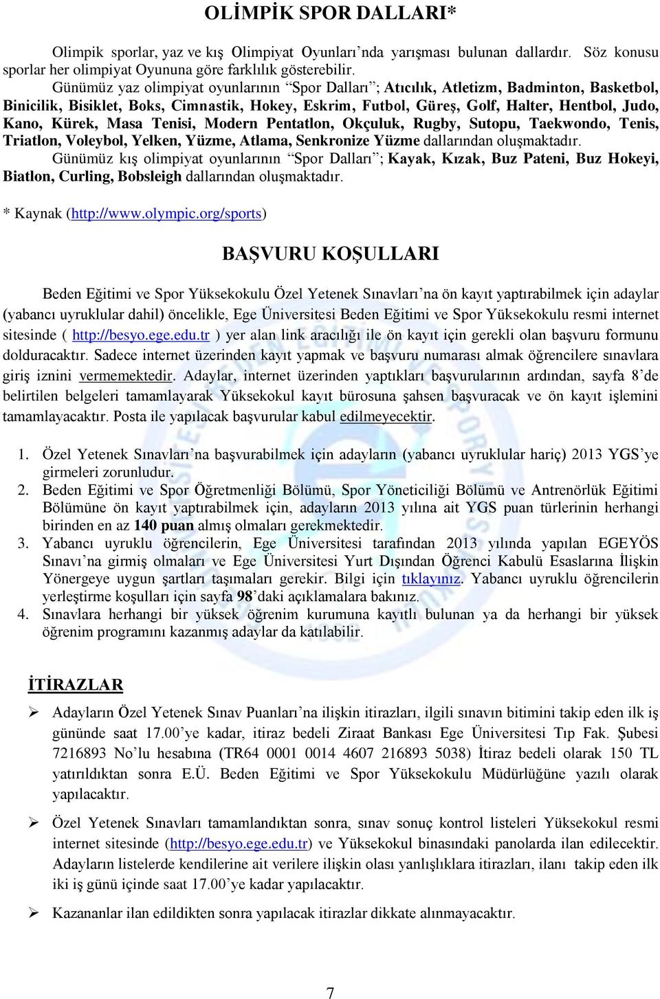 Kürek, Masa Tenisi, Modern Pentatlon, Okçuluk, Rugby, Sutopu, Taekwondo, Tenis, Triatlon, Voleybol, Yelken, Yüzme, Atlama, Senkronize Yüzme dallarından oluşmaktadır.