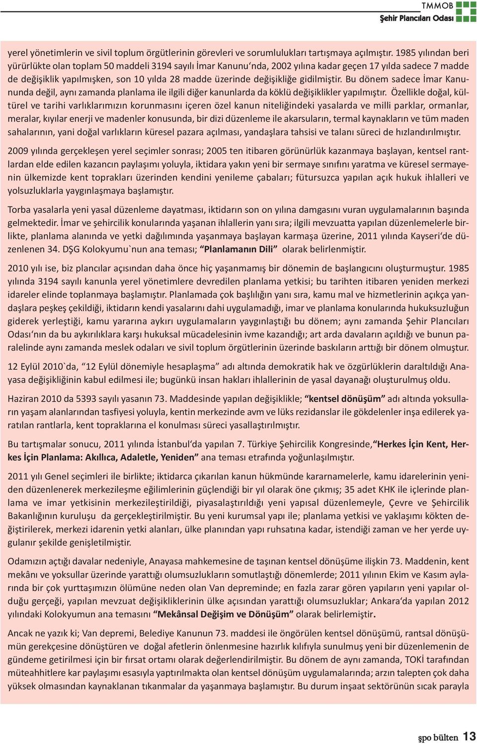 gidilmiştir. Bu dönem sadece İmar Kanununda değil, aynı zamanda planlama ile ilgili diğer kanunlarda da köklü değişiklikler yapılmıştır.