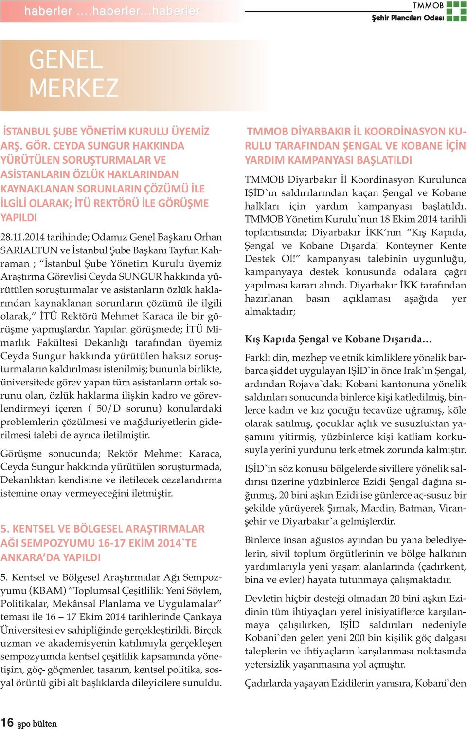 2014 tarihinde; Odamız Genel Başkanı Orhan SARIALTUN ve İstanbul Şube Başkanı Tayfun Kahraman ; İstanbul Şube Yönetim Kurulu üyemiz Araştırma Görevlisi Ceyda SUNGUR hakkında yürütülen soruşturmalar