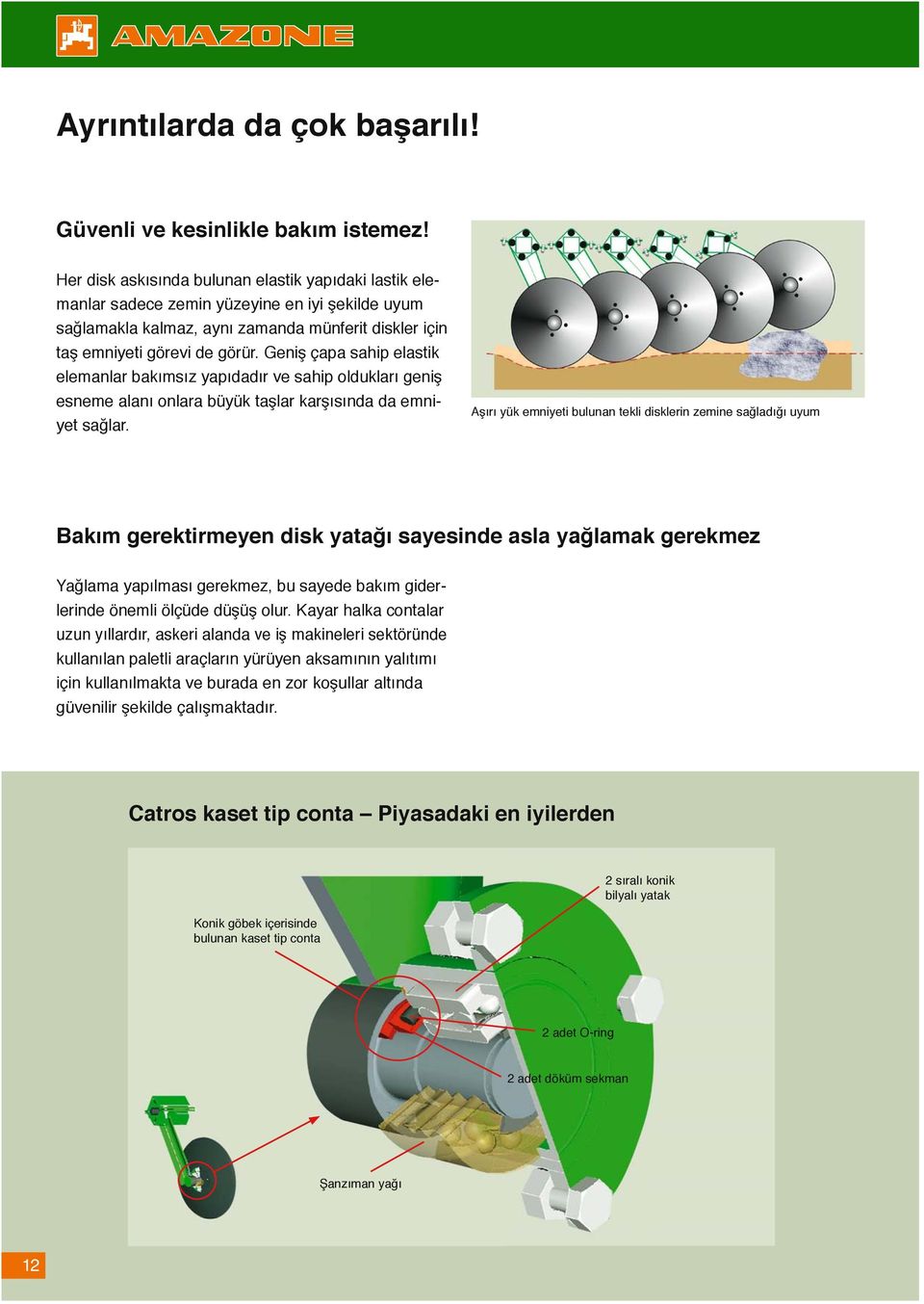 Geniş çapa sahip elastik elemanlar bakımsız yapıdadır ve sahip oldukları geniş esneme alanı onlara büyük taşlar karşısında da emniyet sağlar.