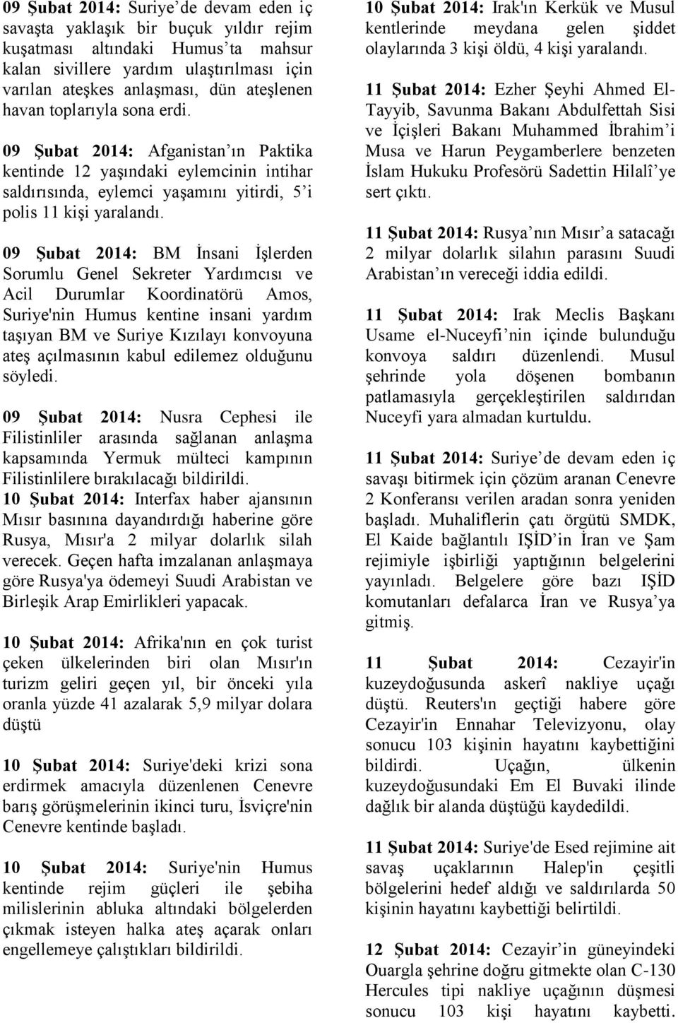 09 Şubat 2014: BM İnsani İşlerden Sorumlu Genel Sekreter Yardımcısı ve Acil Durumlar Koordinatörü Amos, Suriye'nin Humus kentine insani yardım taşıyan BM ve Suriye Kızılayı konvoyuna ateş açılmasının