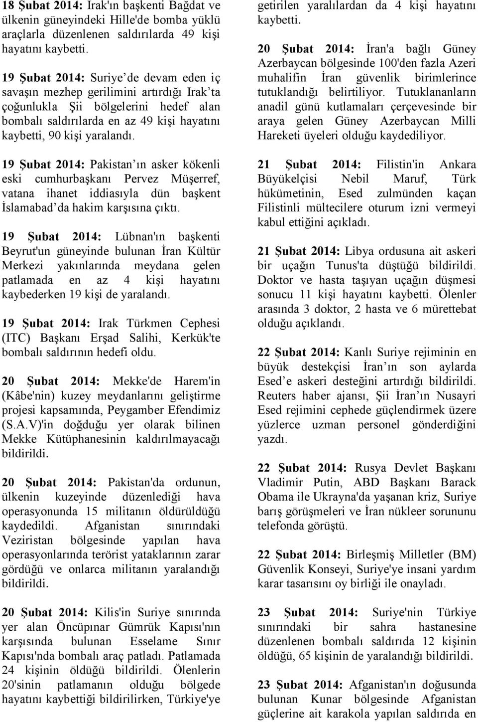 19 Şubat 2014: Pakistan ın asker kökenli eski cumhurbaşkanı Pervez Müşerref, vatana ihanet iddiasıyla dün başkent İslamabad da hakim karşısına çıktı.