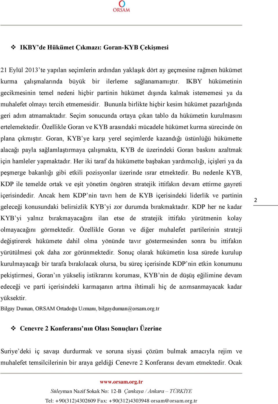 Bununla birlikte hiçbir kesim hükümet pazarlığında geri adım atmamaktadır. Seçim sonucunda ortaya çıkan tablo da hükümetin kurulmasını ertelemektedir.