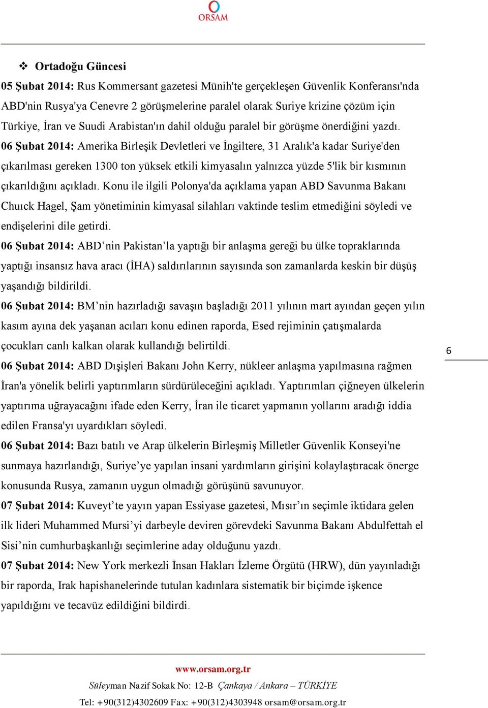 06 Şubat 2014: Amerika Birleşik Devletleri ve İngiltere, 31 Aralık'a kadar Suriye'den çıkarılması gereken 1300 ton yüksek etkili kimyasalın yalnızca yüzde 5'lik bir kısmının çıkarıldığını açıkladı.