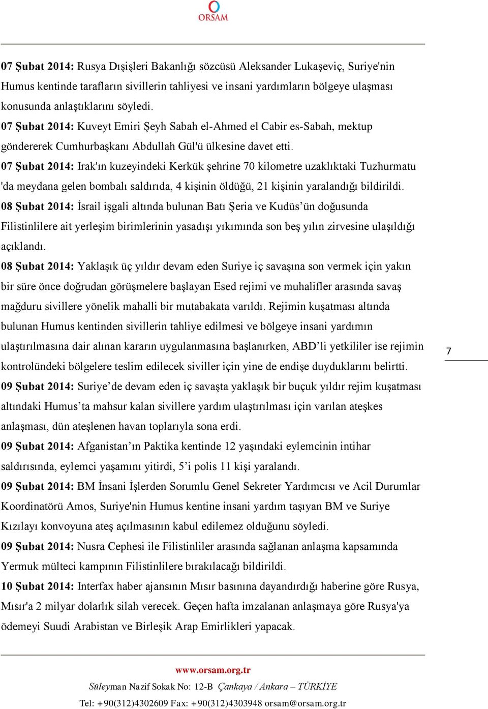 07 Şubat 2014: Irak'ın kuzeyindeki Kerkük şehrine 70 kilometre uzaklıktaki Tuzhurmatu 'da meydana gelen bombalı saldırıda, 4 kişinin öldüğü, 21 kişinin yaralandığı bildirildi.