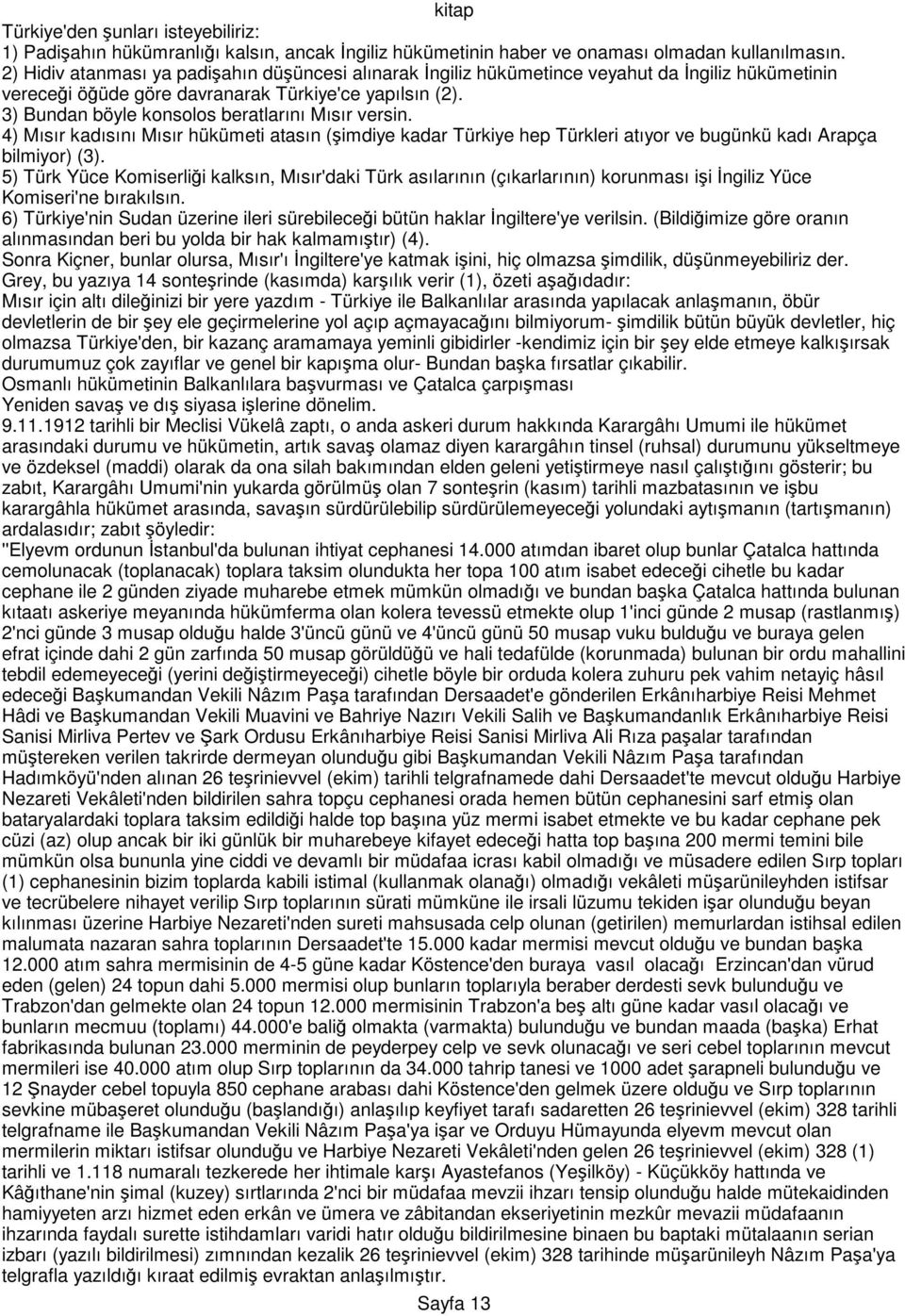 3) Bundan böyle konsolos beratlarını Mısır versin. 4) Mısır kadısını Mısır hükümeti atasın (şimdiye kadar Türkiye hep Türkleri atıyor ve bugünkü kadı Arapça bilmiyor) (3).