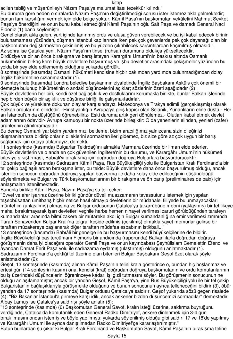 Kâmil Paşa'nın başkomutan vekâletini Mahmut Şevket Paşa'ya önerdiğini ve onun bunu kabul etmediğini Kâmil Paşa'nın oğlu Sait Paşa ve damadı General Naci Eldeniz (1) bana söylemiştir.