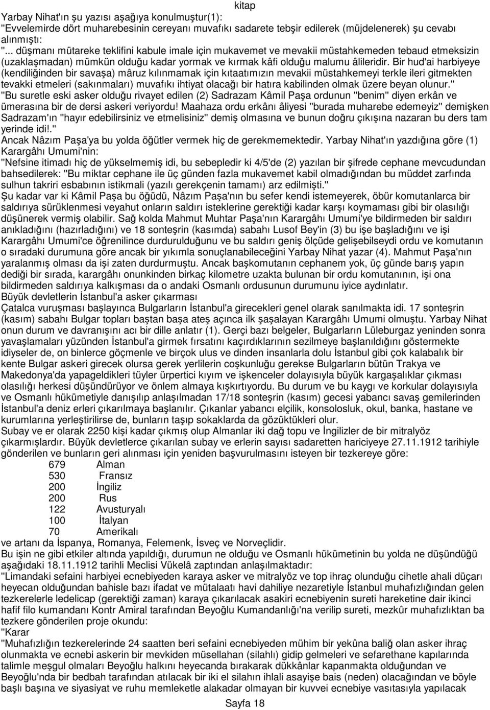 Bir hud'ai harbiyeye (kendiliğinden bir savaşa) mâruz kılınmamak için kıtaatımızın mevakii müstahkemeyi terkle ileri gitmekten tevakki etmeleri (sakınmaları) muvafıkı ihtiyat olacağı bir hatıra