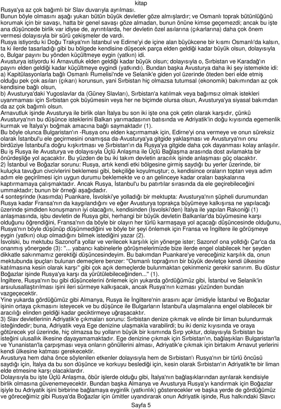 ancak bu işte ana düşüncede birlik var idiyse de, ayrıntılarda, her devletin özel asılarına (çıkarlarına) daha çok önem vermesi dolayısıyla bir sürü çekişmeler de vardı.