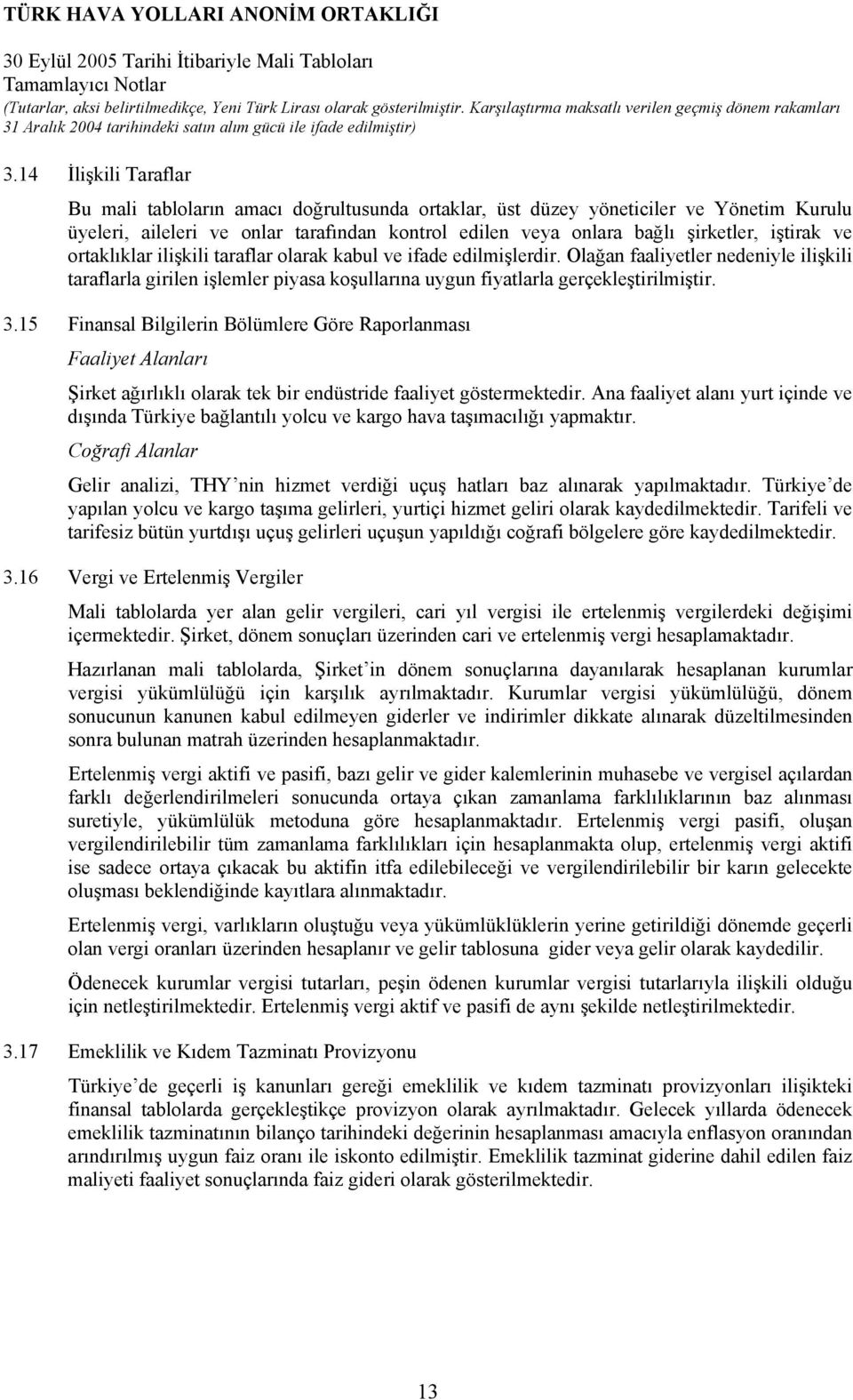 Olağan faaliyetler nedeniyle ilişkili taraflarla girilen işlemler piyasa koşullarına uygun fiyatlarla gerçekleştirilmiştir. 3.