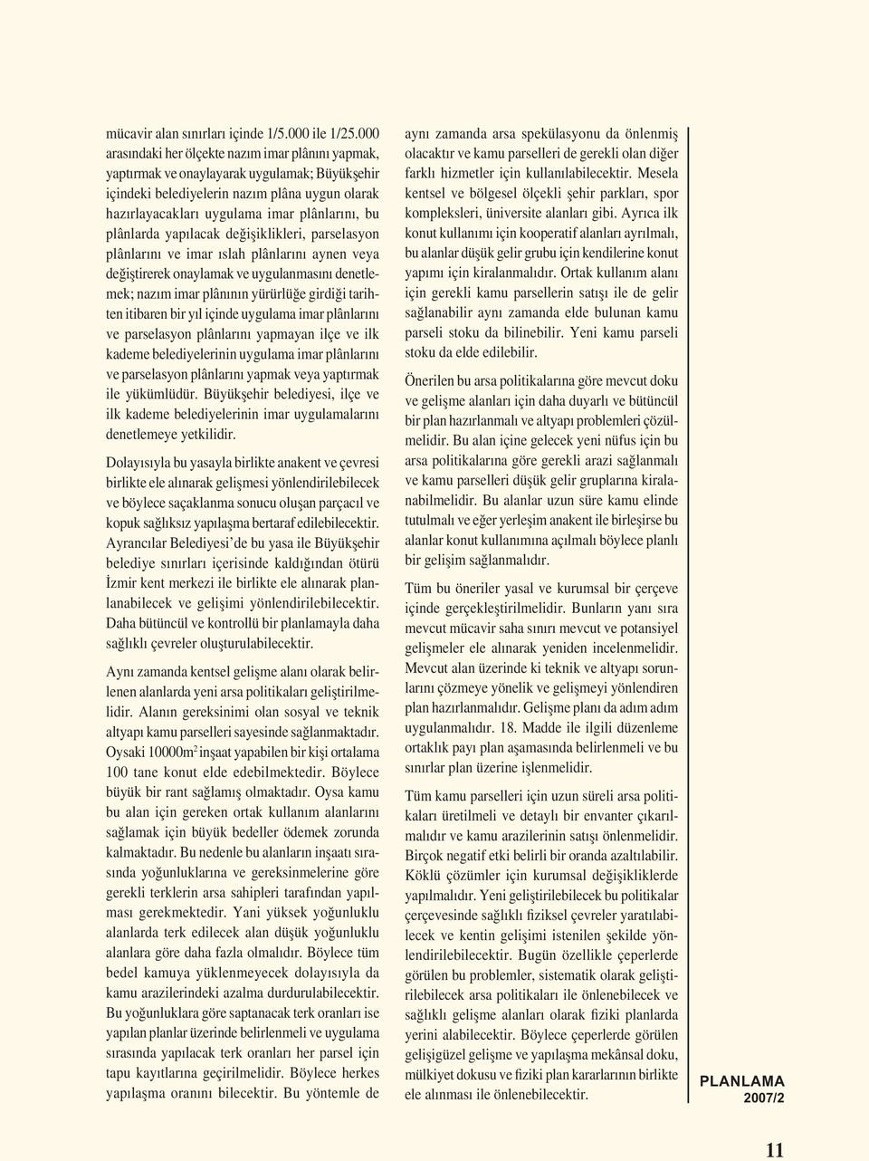 plânlarda yapılacak değișiklikleri, parselasyon plânlarını ve imar ıslah plânlarını aynen veya değiștirerek onaylamak ve uygulanmasını denetlemek; nazım imar plânının yürürlüğe girdiği tarihten