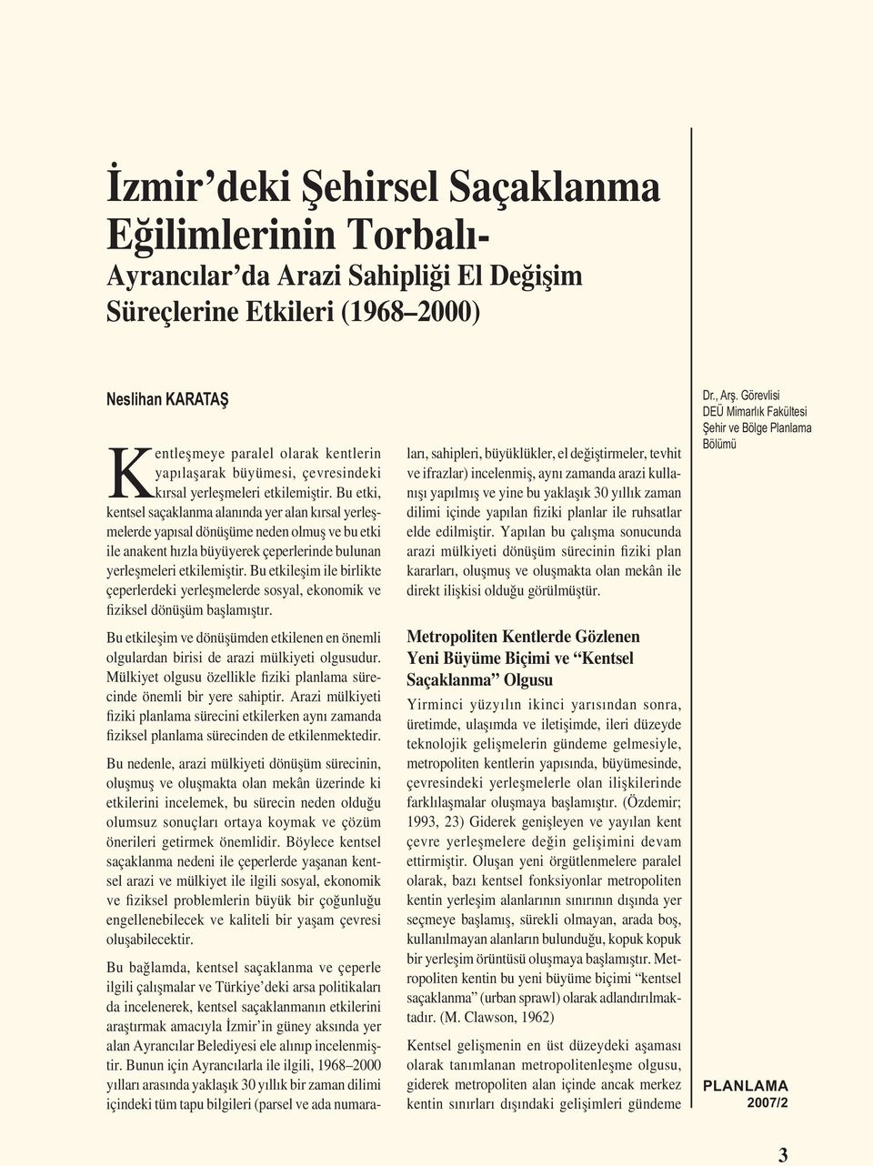 Bu etki, kentsel saçaklanma alanında yer alan kırsal yerleșmelerde yapısal dönüșüme neden olmuș ve bu etki ile anakent hızla büyüyerek çeperlerinde bulunan yerleșmeleri etkilemiștir.