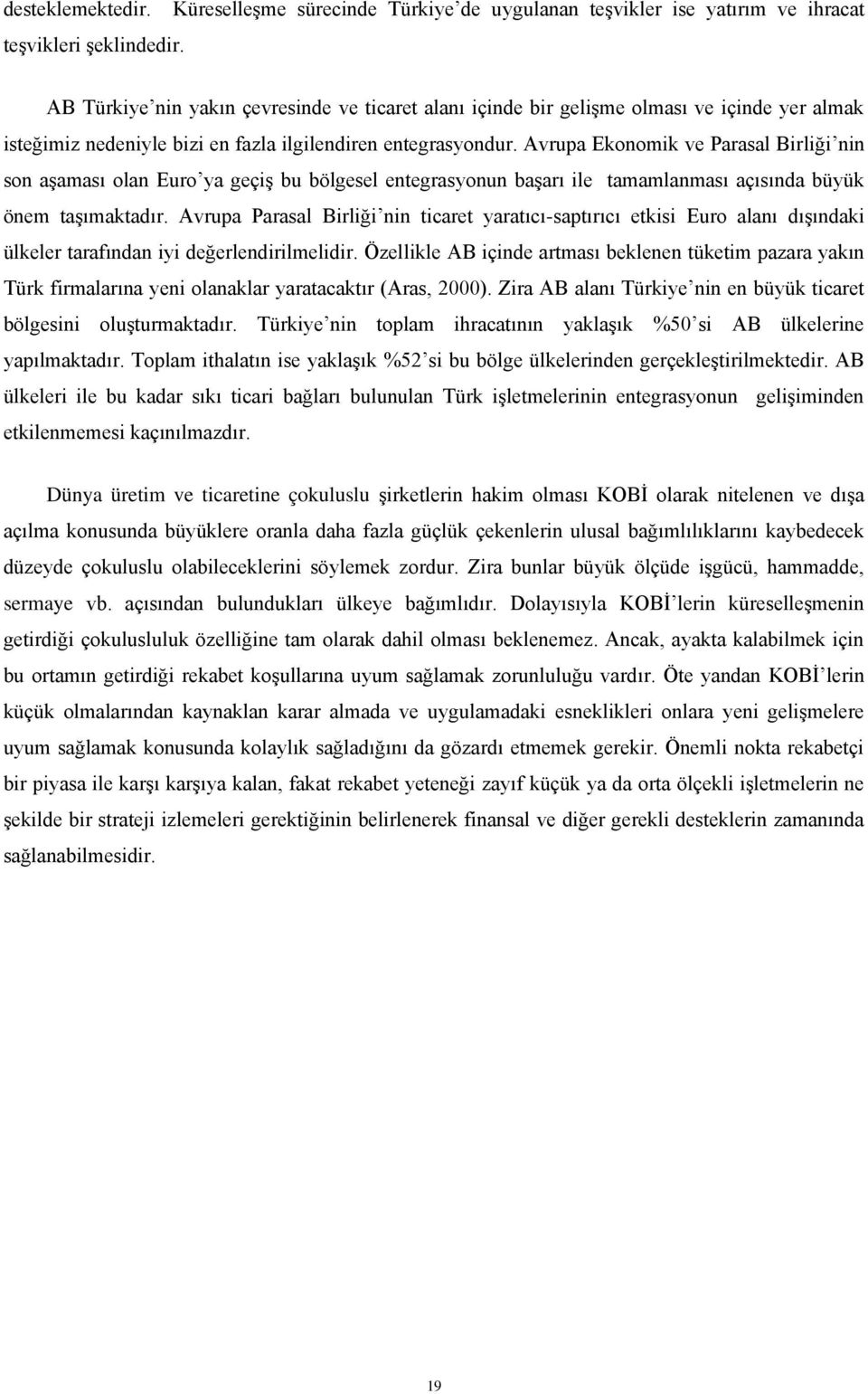 fazla ilgilendiren entegrasyondur. Avrupa Ekonomik ve Parasal Birliği nin son aşaması olan Euro ya geçiş bu bölgesel entegrasyonun başarı ile tamamlanması açısında büyük önem taşımaktadır.