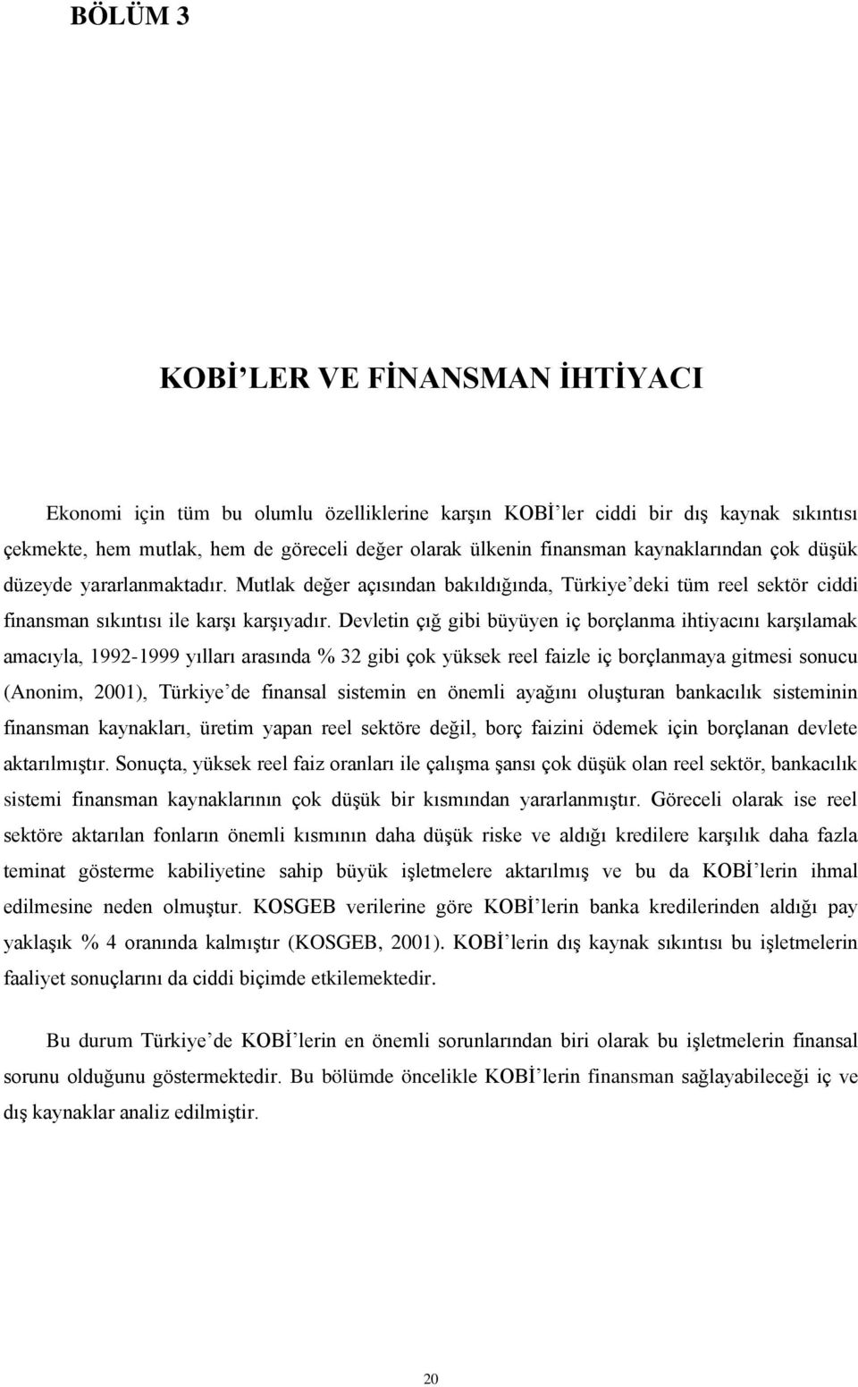 Devletin çığ gibi büyüyen iç borçlanma ihtiyacını karşılamak amacıyla, 1992-1999 yılları arasında % 32 gibi çok yüksek reel faizle iç borçlanmaya gitmesi sonucu (Anonim, 2001), Türkiye de finansal