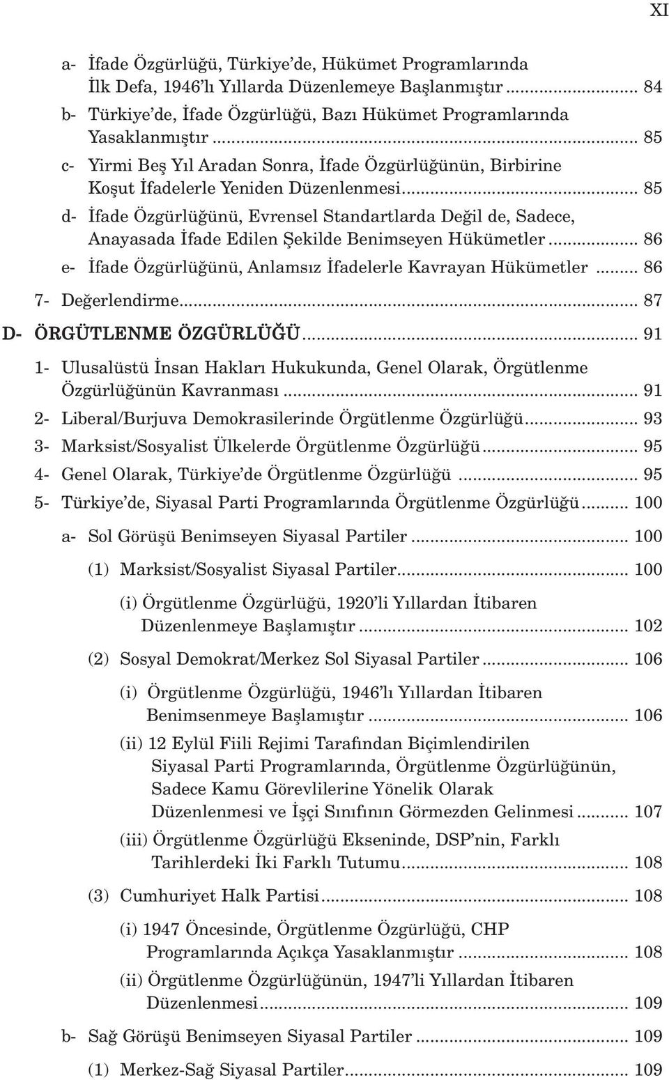 .. 85 d- fade Özgürlü ünü, Evrensel Standartlarda De il de, Sadece, Anayasada fade Edilen fiekilde Benimseyen Hükümetler... 86 e- fade Özgürlü ünü, Anlams z fadelerle Kavrayan Hükümetler.