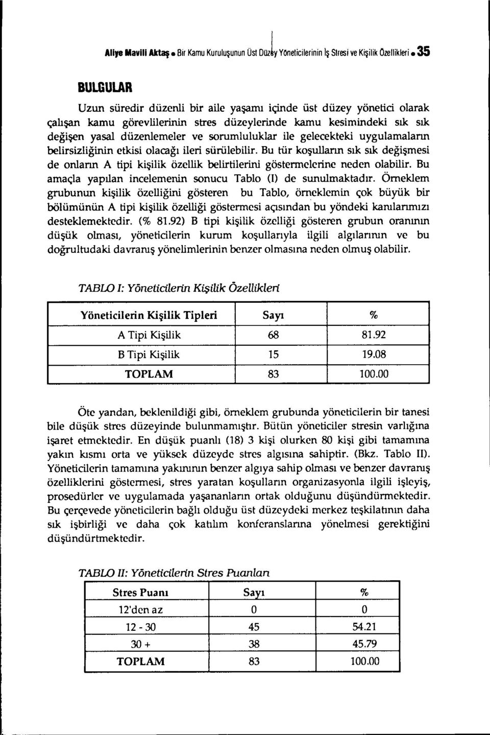 düzeylerinde kamu kesimindeki sık sık değişen yasal düzenlemeler ve sorumluluklar ile gelecekteki uygulamalann belirsizliğinin etkisi olacağı ileri sürülebilir.