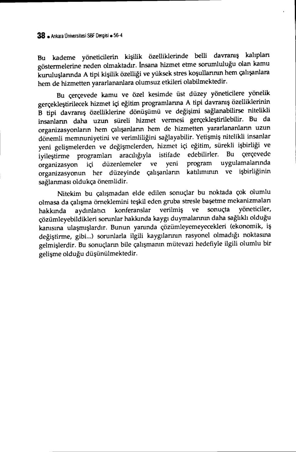 Bu çerçevede kamu ve özel kesimde üst düzey yöneticiere yönelik gerçekleştirilecek hizmet içi eğitim programlanna A tipi davranış özelliklerinin B tipi davranış özelliklerine dönüşümü ve değişimi