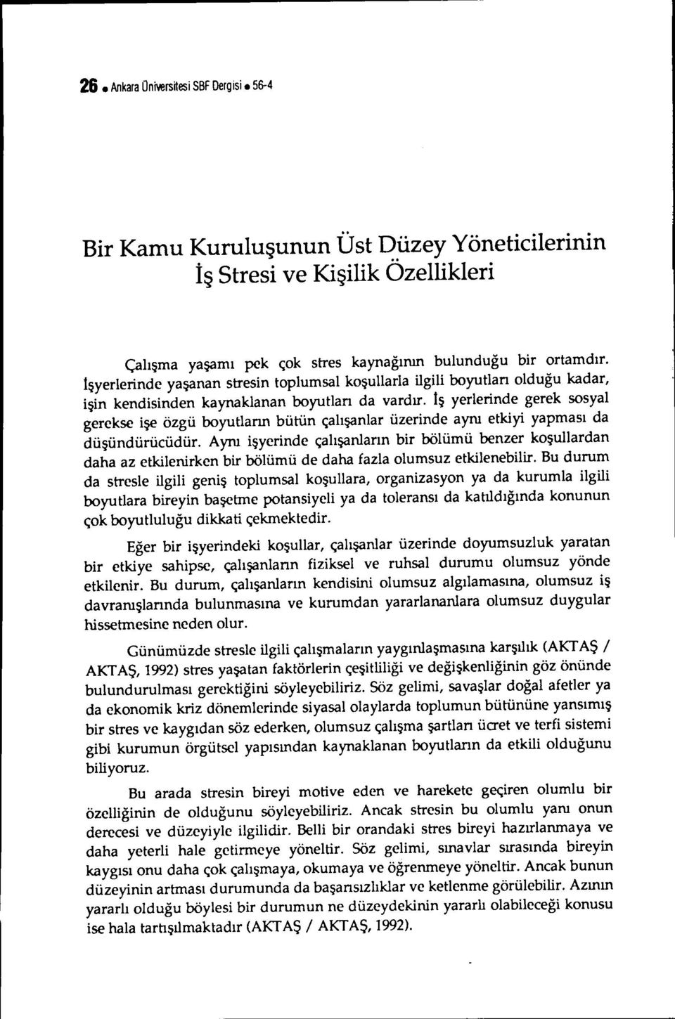 ış yerlerinde gerek sosyal gerekse işe özgü boyutlann bütün çalışanlar üzerinde aynı etkiyi yapması da düşündürücüdür.