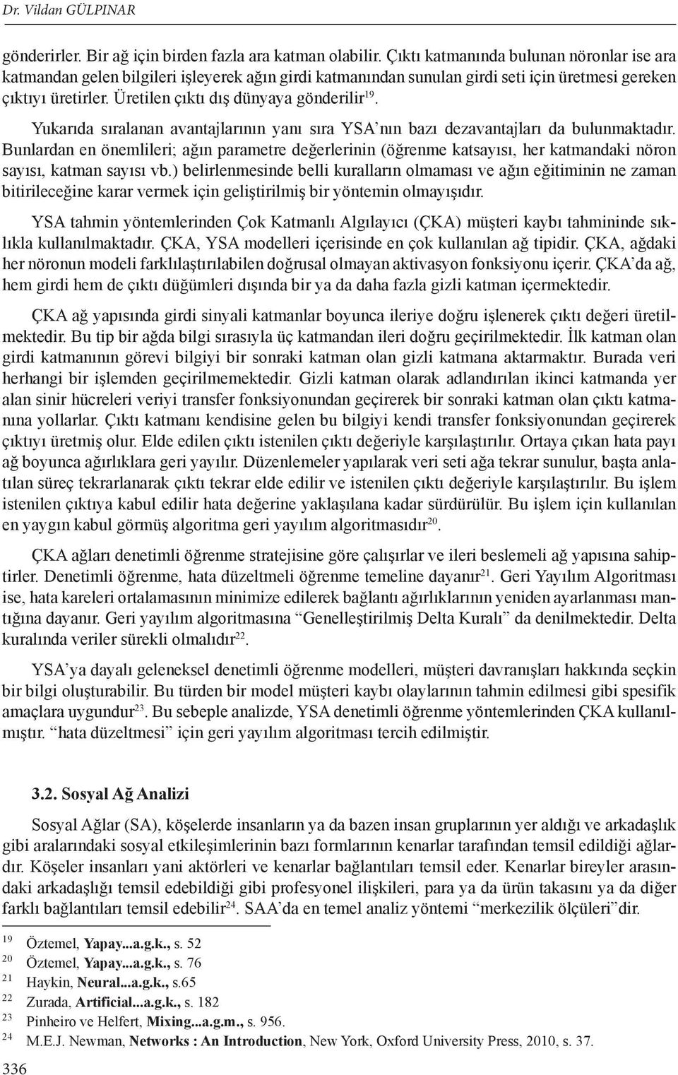 Üretilen çıktı dış dünyaya gönderilir 19. Yukarıda sıralanan avantajlarının yanı sıra YSA nın bazı dezavantajları da bulunmaktadır.